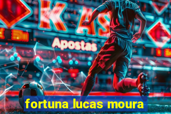 fortuna lucas moura